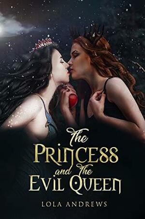 The Princess and the Evil Queen: A Lesbian Romance Retelling of the Classic Fairytale Snow White by Lola Andrews