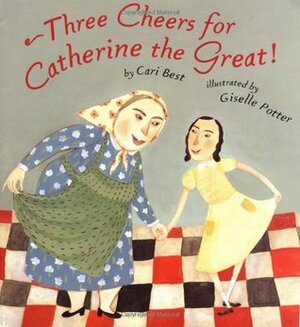 Three Cheers for Catherine the Great! by Cari Best, Giselle Potter