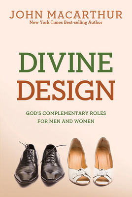 Divine Design: God's Complementary Roles for Men and Women by John MacArthur
