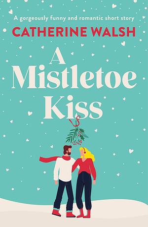 A Mistletoe Kiss by Catherine Walsh