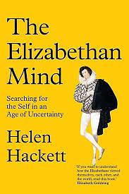The Elizabethan Mind: Searching for the Self in an Age of Uncertainty by Helen Hackett
