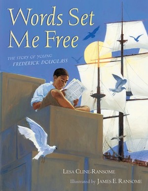 Words Set Me Free: The Story of Young Frederick Douglass by Lesa Cline-Ransome, James E. Ransome