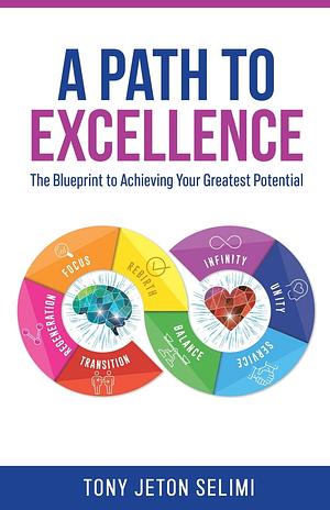 A Path to Excellence: The Blueprint to Achieving Your Greatest Potential by Tony Jeton Selimi