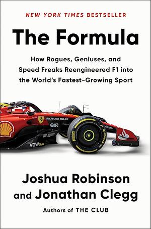 The Formula: How Rogues, Geniuses, and Speed Freaks Reengineered F1 into the World's Fastest-Growing Sport by Joshua Robinson