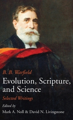 Evolution, Scripture, and Science by B. B. Warfield