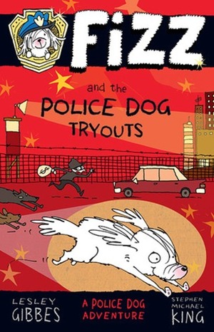 Fizz and the Police Dog Tryouts by Stephen Michael King, Lesley Gibbes