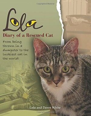 Lola: Diary of a Rescued Cat by Dawn White