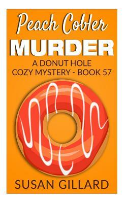 Peach Cobler Murder: A Donut Hole Cozy Mystery - Book 57 by Susan Gillard