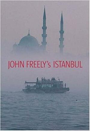 John Freely's Istanbul by John Freely