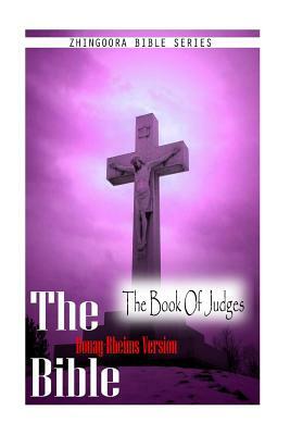 The Bible, Douay-Rheims Version- The Book Of Judges by Douay Rheims