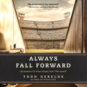 Always Fall Forward: Life Lessons I'll Never Forget from "The Coach" by Todd Gerelds