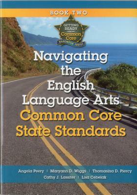 Navigating the English Language Arts Common Core State Standards: Navigating Implementation of the Common Core State Standards by Maryann D. Wiggs, Angela Peery