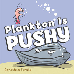 Plankton Is Pushy by Jonathan Fenske