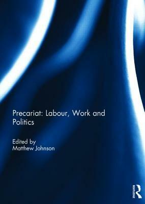 Precariat: Labour, Work and Politics by Matthew Johnson