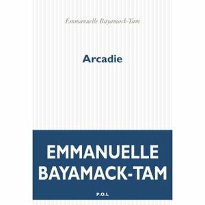 Arcadie by Emmanuelle Bayamack-Tam