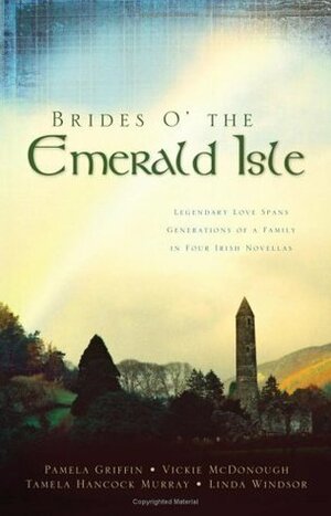 Brides O' the Emerald Isle by Pamela Griffin, Vickie McDonough, Linda Windsor, Tamela Hancock Murray