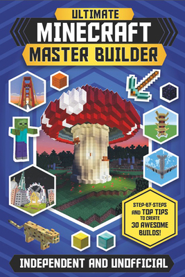 Ultimate Minecraft Master Builder: Step-By-Steps and Top Tips to Create 30 Awesome Builds! by Jonathan Green, Anne Stanley