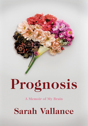 Prognosis: A Memoir of My Brain by Sarah Vallance