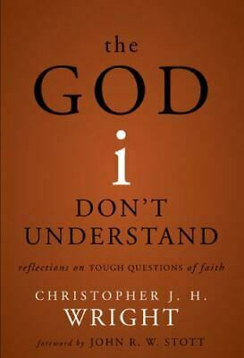 The God I Don't Understand: Reflections on Tough Questions of Faith by Christopher J.H. Wright