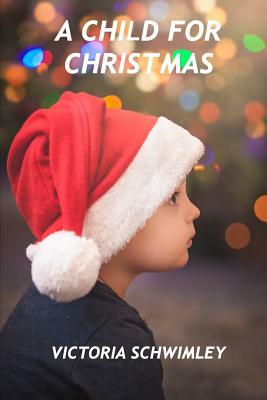 A Child for Christmas by Victoria Schwimley