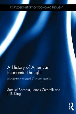A History of American Economic Thought: Mainstream and Crosscurrents by J. E. King, Samuel Barbour, James Cicarelli