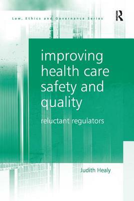 Improving Health Care Safety and Quality: Reluctant Regulators by Judith Healy