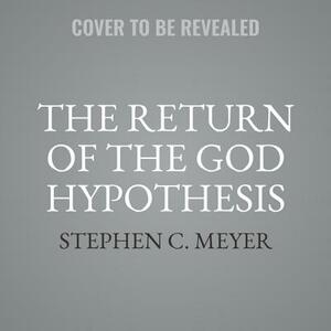 Return of the God Hypothesis: Three Scientific Discoveries Revealing the Mind Behind the Universe by Stephen C. Meyer