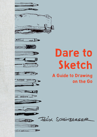 Dare to Sketch: A Guide to Drawing on the Go by Felix Scheinberger