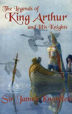 The Legends of King Arthur and His Knights by James Knowles