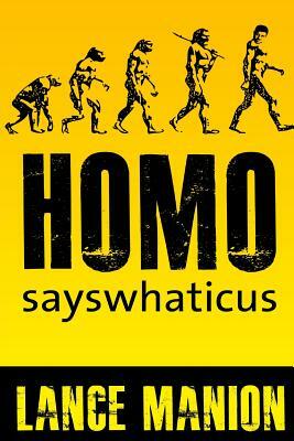 Homo sayswhaticus by Lance Manion