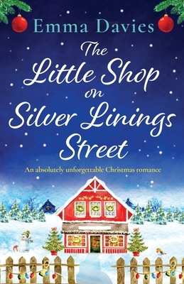 The Little Shop on Silver Linings Street: An absolutely unforgettable Christmas romance by Emma Davies