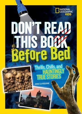 Don't Read This Book Before Bed: Thrills, Chills, and Hauntingly True Stories by Anna Claybourne
