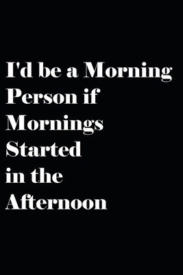 I'd be a Morning Person if Mornings Started in the Afternoon by Daniel Foster