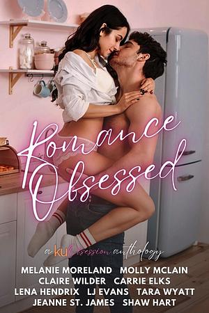 Romance Obsessed: A KU Obsession Anthology by Shaw Hart, Molly McClain, Jeanne St. James, Tara Wyatt, Carrie Elks, Lena Hendrix, Melanie Moreland, Claire Wilder