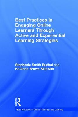 Best Practices in Engaging Online Learners Through Active and Experiential Learning Strategies by Ke'anna Brown Skipwith, Stephanie Smith Budhai