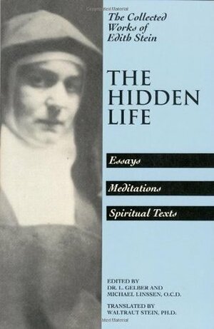 The Hidden Life: Hagiographic Essays, Meditations, and Spiritual Texts by Edith Stein, Lucy Gelber, Michael Linssen