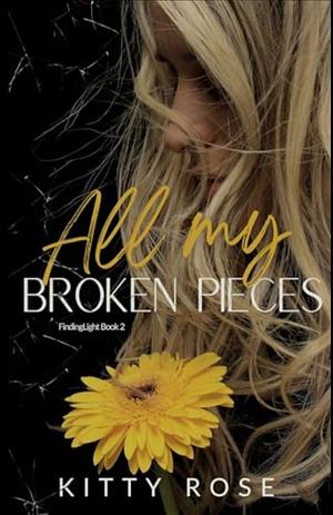 All my broken pieces by Kitty Rose