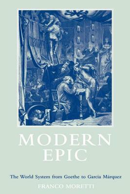 Modern Epic: The World System from Goethe to Garcia Marquez by Franco Moretti