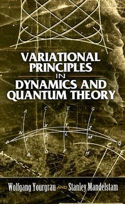 Variational Principles in Dynamics and Quantum Theory by Stanley Mandelstam, Wolfgang Yourgrau