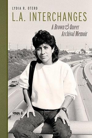 L.A. Interchanges: A Brown &amp; Queer Archival Memoir by Lydia R. Otero