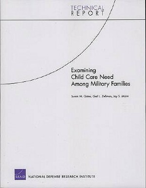 Examining Child Care Need Among Military Families by Susan M. Gates, Gail L. Zellman, Joy S. Moini