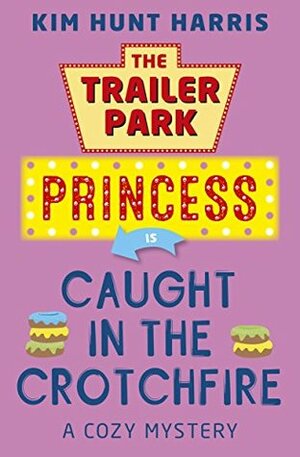 The Trailer Park Princess is Caught in the Crotchfire by Kim Hunt Harris