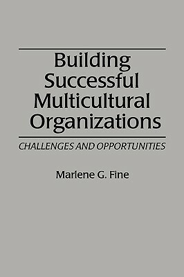 Building Successful Multicultural Organizations: Challenges and Opportunities by Marlene G. Fine