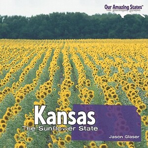 Kansas: The Sunflower State by Jason Glaser