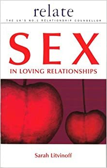 The Relate Guide to Sex in Loving Relationships by Sarah Litvinoff