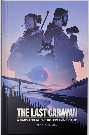 The Last Caravan - A Cars & Aliens Roleplaying Game by Ted S. Bushman