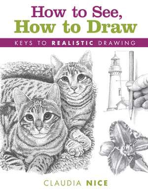 How to See, How to Draw: Keys to Realistic Drawing by Claudia Nice