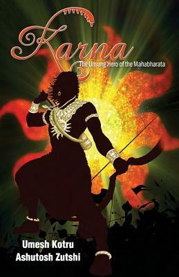 Karna The Unsung Hero of the Mahabharata by Umesh Kotru, Ashutosh Zutshi