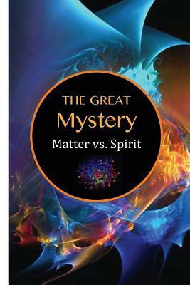 The Great Mystery: Matter vs. Spirit by David Christopher Lane