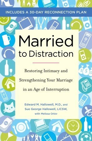 Married to Distraction: Restoring Intimacy and Strengthening Your Marriage in an Age of Interruption by Melissa Orlov, Sue George Hallowell, Edward M. Hallowell